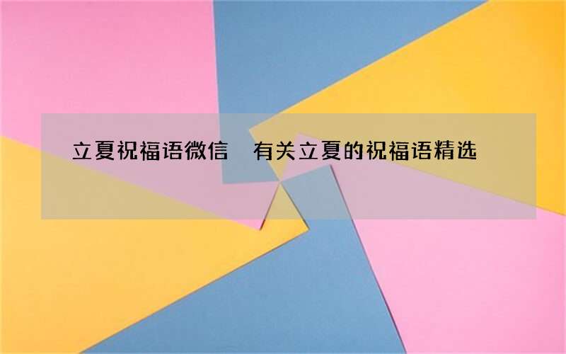 立夏祝福语微信 有关立夏的祝福语精选